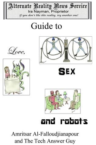 The Alternate Reality News Service's Guide to Love, Sex and Robots