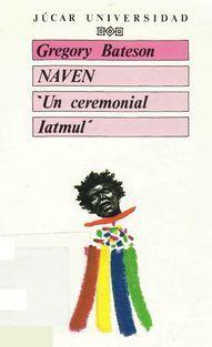 Naven: "Un ceremonial Iatmul". Estudio de los problemas sugeridos por una visión compuesta de la cultura de una tribu de Nueva Guinea obtenida desde tres puntos de vista