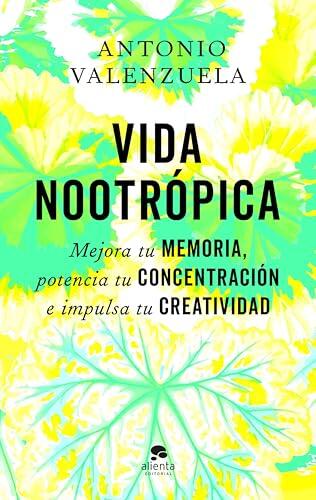 Vida nootrópica: Mejora tu memoria, potencia tu concentración e impulsa tu creatividad (Alienta)