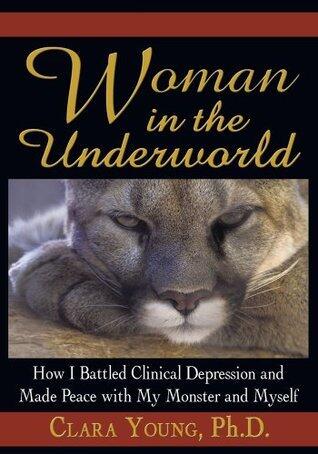Woman in the Underworld:How I Battled Clinical Depression and Made Peace with My Monster and Myself