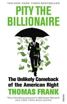 Pity the Billionaire: The Unlikely Comeback of the American Right