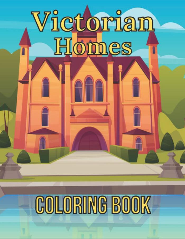 Victorian Homes Coloring Book: For Adults, Kids, and Teens, a Coloring Book of Architecture and House Designs, Interior Design and Fashion, Historic Houses of New England, Victorian Buildings