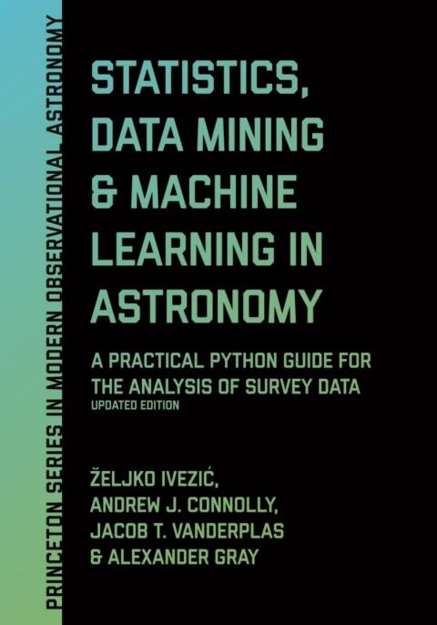 Statistics, Data Mining, and Machine Learning in Astronomy: A Practical Python Guide for the Analysis of Survey Data (Updated Edition)