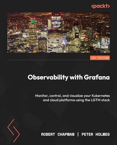 Observability with Grafana: Monitor, Control, and Visualize Your Kubernetes and Cloud Platforms Using the LGTM Stack