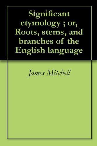 Significant etymology ; or, Roots, stems, and branches of the English language