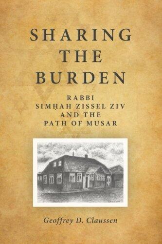 Sharing the Burden: Rabbi Simhah Zissel Ziv and the Path of Musar (SUNY series in Contemporary Jewish Thought) by Geoffrey D. Claussen