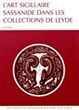 L'art sigillaire sassanide dans les collections de Leyde: catalogue des sceaux et bulles sassinides du Rijksmuseum Het Koninklijk Penningkabinet, du ... THE NATIONAL MUSEUM OF ANTIQUITIES AT LEIDEN