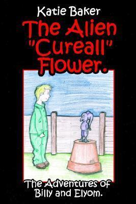 The Alien "Cureall" Flower.: The Adventures of Billy and Elyom.