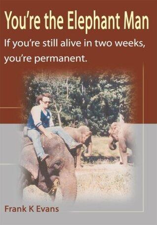 You're the Elephant Man: If You're Still Alive in Two Weeks, You're Permanent.