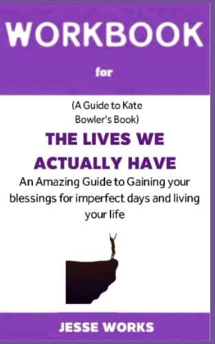Workbook for The Lives We Actually Have: An Amazing Guide to Gaining Your Blessings for Imperfect Days and Living Your Life