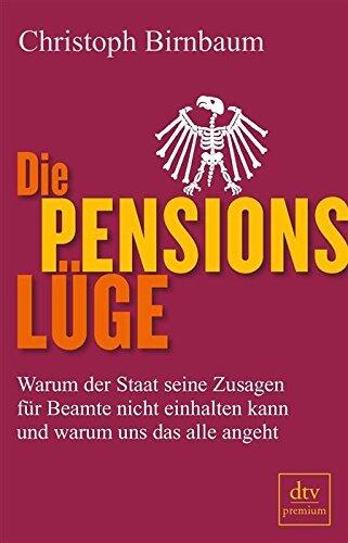Die Pensionslüge: Warum der Staat seine Zusagen für Beamte nicht einhalten kann und warum uns das alle angeht (dtv Fortsetzungsnummer 0 24926)