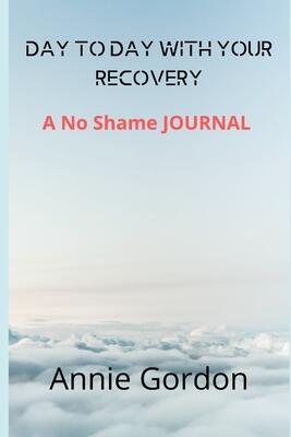 Day to Day with Your Recovery: A No Shame Journal