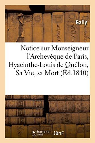 Notice Sur Monseigneur l'Archevêque de Paris, Hyacinthe-Louis de Quélen: Sa Vie, Sa Mort