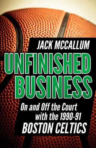 Unfinished Business: On and Off the Court with the 1990-91 Boston Celtics