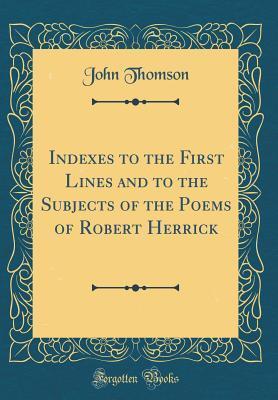 Indexes to the First Lines and to the Subjects of the Poems of Robert Herrick