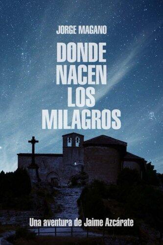 Donde nacen los milagros: Una aventura de Jaime Azcarate (Aventuras de Jaime Azcárate)