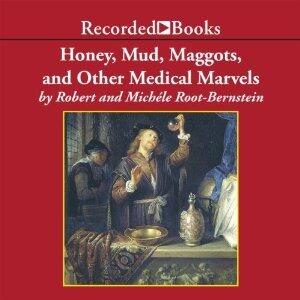 Honey, Mud, Maggots and Other Medical Marvels: Science Behind Folk Remedies and Old Wives' Tales