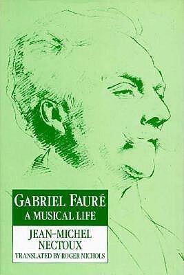 Gabriel Fauré: A Musical Life