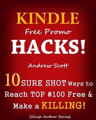 Kindle Free Promo Hacks for Authors - 10 Sure Shot Ways to Reach the Top #100 Free & Make a Killing!