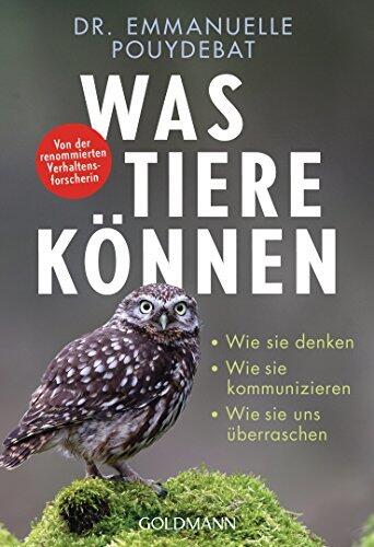 Was Tiere können: Wie sie denken - Wie sie kommunizieren - Wie sie uns überraschen - Von der renommierten Verhaltensforscherin