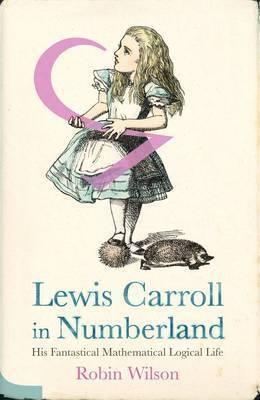 Lewis Carroll in Numberland: His fantastical, mathematical, logical life