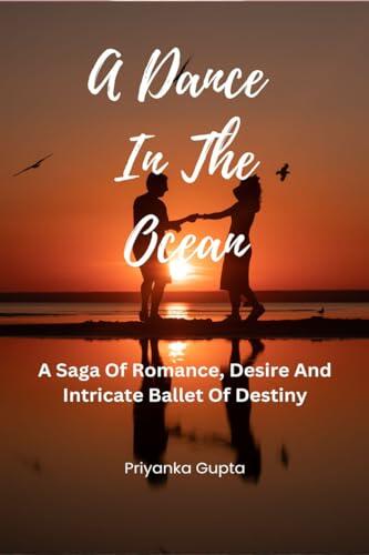 A Dance in the Ocean: A Saga of Romance, Desire and Intricate Ballet of Destiny