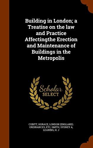 Building in London; a Treatise on the law and Practice Affectingthe Erection and Maintenance of Buildings in the Metropolis