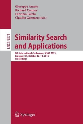 Similarity Search and Applications: 8th International Conference, SISAP 2015, Glasgow, UK, October 12-14, 2015, Proceedings