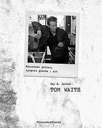 Tom Waits - Razuzdane godine - Njegova glazba i mit