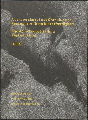 At skabe slægt i det Chthulucæne: Reproducer flerartet retfærdighed. Barokt Teknopatriarkat: Reproduktion. HEKS.