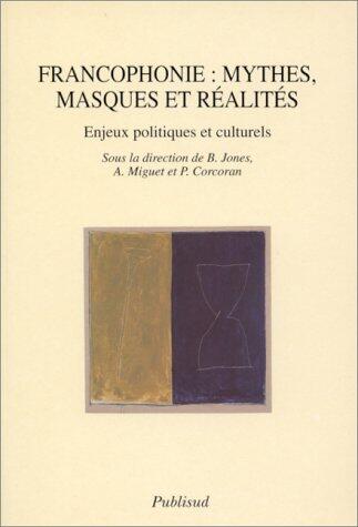 Francophonie: Mythes, masques et réalités : enjeux politiques et culturels (Collection "Littératures,")