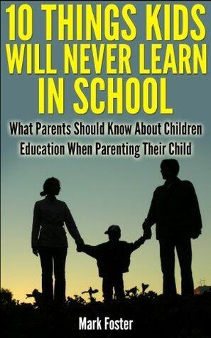 10 Things Kids Will Never Learn In School - What Parents Should Know About Children Education When Parenting Their Child