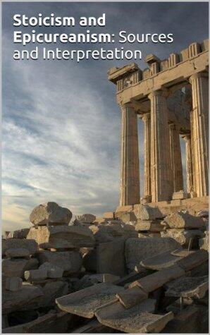 Stoicism and Epicureanism: Sources and Interpretation