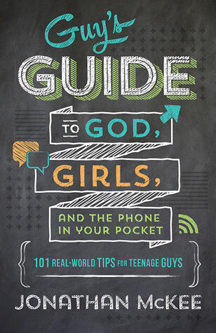 Guy's Guide to God, Girls, and the Phone in Your Pocket: 101 Real-World Tips for Teenaged Guys