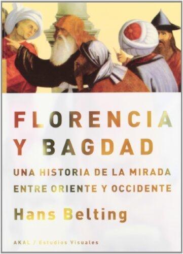 Florencia y Bagdad. Una historia de la mirada entre Oriente y Occidente (Estudios visuales)