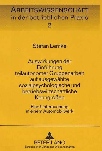 Auswirkungen der Einführung teilautonomer Gruppenarbeit auf ausgewählte sozialpsychologische und betriebswirtschaftliche Kenngrößen: Eine Untersuchung in einem Automobilwerk