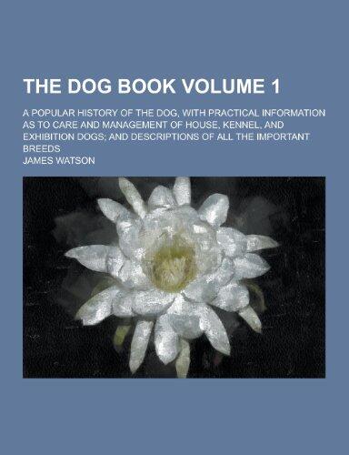 The Dog Book; A Popular History of the Dog, with Practical Information as to Care and Management of House, Kennel, and Exhibition Dogs; And Descriptio