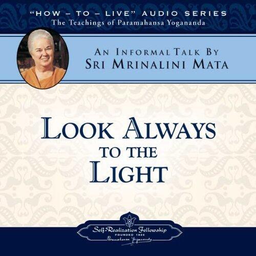 Look Always to the Light: How-to-Live Audio Series - The Teachings of Paramahansa Yogananda