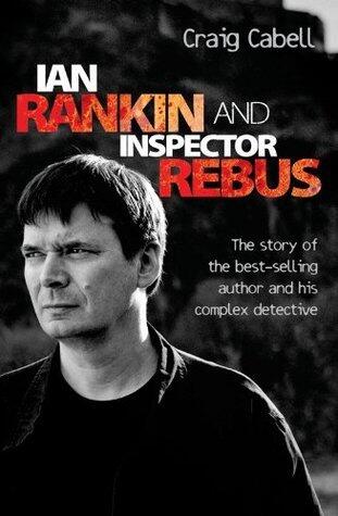 Ian Rankin and Inspector Rebus: The Official Story of the Bestselling Author and His Ruthless Detective