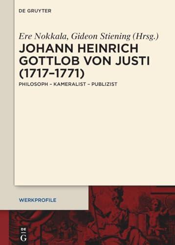 Johann Heinrich Gottlob von Justi (1717–1771): Philosoph – Kameralist – Publizist (Werkprofile, 25)