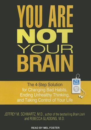 You Are Not Your Brain: The 4-Step Solution for Changing Bad Habits, Ending Unhealthy Thinking, and Taking Control of Your Life