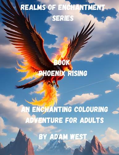 Phoenix Rising-An Enchanting Colouring Adventure for Adults: Unleash Your Creativity and Dive into the Mythical Realms