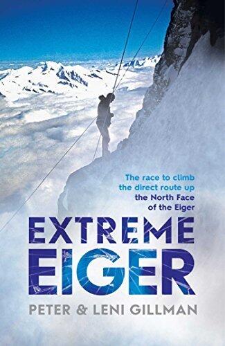 Extreme Eiger: The Race to Climb the Direct Route Up the North Face of the Eiger by Peter Gillman