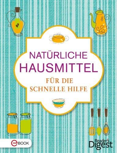 Natürliche Hausmittel für die schnelle Hilfe: Erkältung, Migräne, Schlaflosigkeit und andere Beschwerden sanft lindern