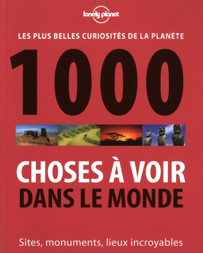 1000 Choses à Voir Dans le Monde : Sites, Monuments, Lieux Incroyables