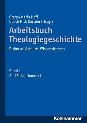 Arbeitsbuch Theologiegeschichte: Diskurse. Akteure. Wissensformen. Band 1: 2. Bis 15. Jahrhundert (1)