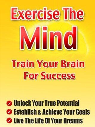 Exercise The Mind - Train Your Brain For Success