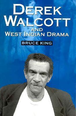 Derek Walcott & West Indian Drama: "Not Only a Playwright but a Company" The Trinidad Theatre Workshop 1959-1993