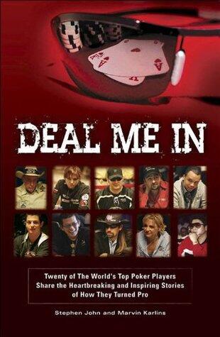 Deal Me In: Twenty of the World's Top Poker Players Share the Heartbreaking and Inspiring Stories of How They Turned Pro.
