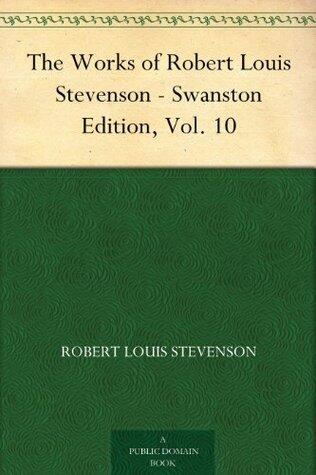 The Works of Robert Louis Stevenson - Swanston Edition, Vol. 10